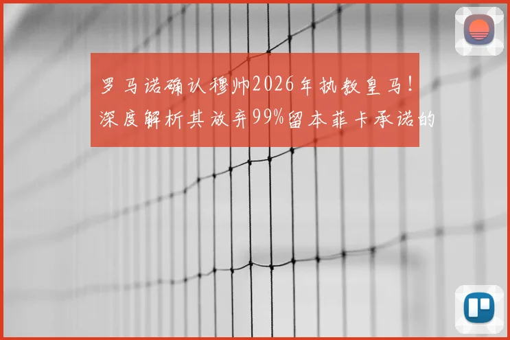 罗马诺确认穆帅2026年执教皇马!深度解析其放弃99%留本菲卡承诺的背后原因
